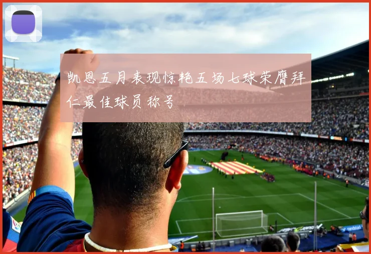 凯恩五月表现惊艳五场七球荣膺拜仁最佳球员称号